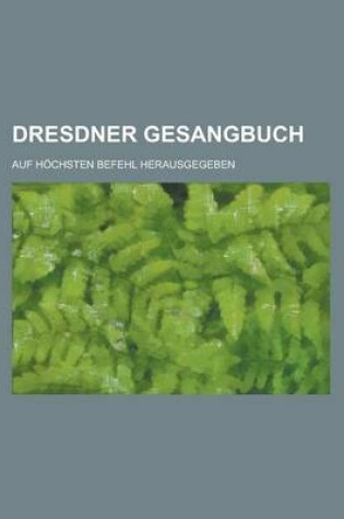 Cover of Dresdner Gesangbuch; Auf Hochsten Befehl Herausgegeben