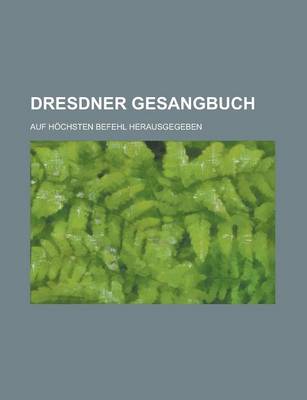 Book cover for Dresdner Gesangbuch; Auf Hochsten Befehl Herausgegeben