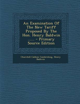 Book cover for An Examination of the New Tariff Proposed by the Hon. Henry Baldwin ......