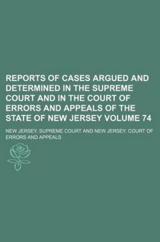 Cover of Reports of Cases Argued and Determined in the Supreme Court and in the Court of Errors and Appeals of the State of New Jersey Volume 74