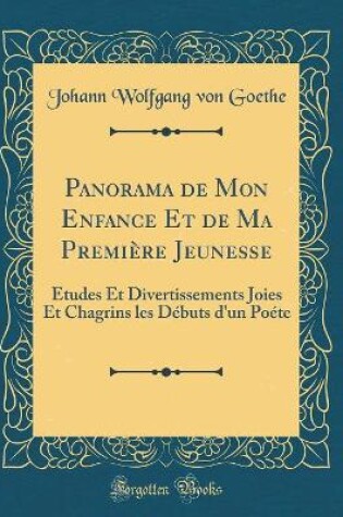 Cover of Panorama de Mon Enfance Et de Ma Première Jeunesse: Etudes Et Divertissements Joies Et Chagrins les Débuts d'un Poéte (Classic Reprint)