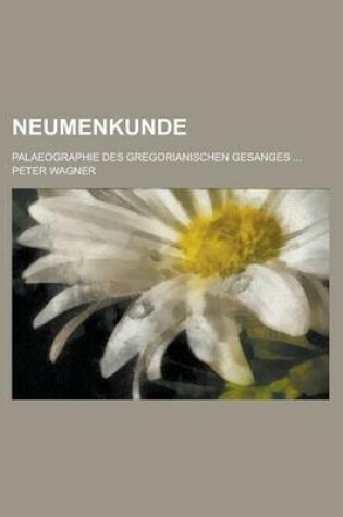 Cover of Neumenkunde; Palaeographie Des Gregorianischen Gesanges ...