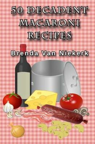 Cover of 50 Decadent Macaroni Recipes