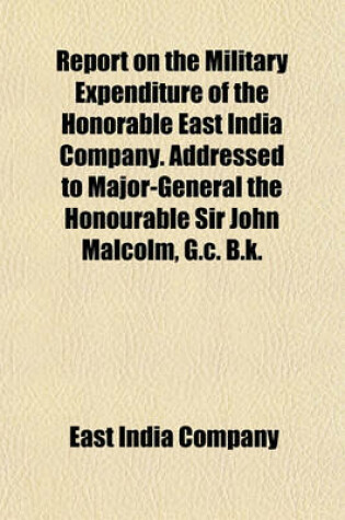 Cover of Report on the Military Expenditure of the Honorable East India Company. Addressed to Major-General the Honourable Sir John Malcolm, G.C. B.K.