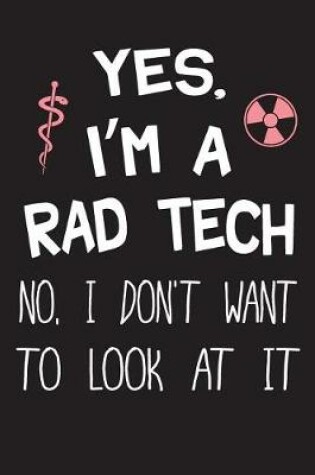 Cover of Yes I'm a Rad Tech No I Don't Want to Look at It