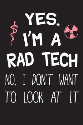 Book cover for Yes I'm a Rad Tech No I Don't Want to Look at It