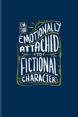 Book cover for I'm Too Emotionally Attached To Fictional Character