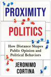 Proximity Politics: How Distance Shapes Public Opinion and Political Behaviors