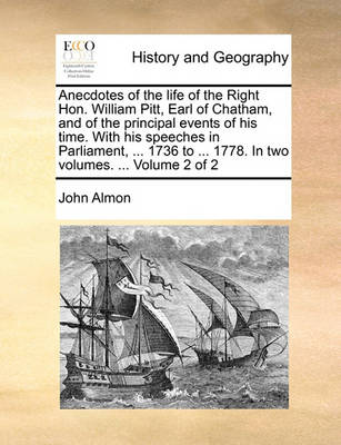 Book cover for Anecdotes of the Life of the Right Hon. William Pitt, Earl of Chatham, and of the Principal Events of His Time. with His Speeches in Parliament, ... 1736 to ... 1778. in Two Volumes. ... Volume 2 of 2