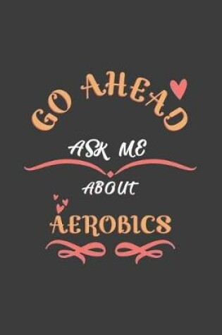 Cover of Go Ahead Ask Me About Aerobics