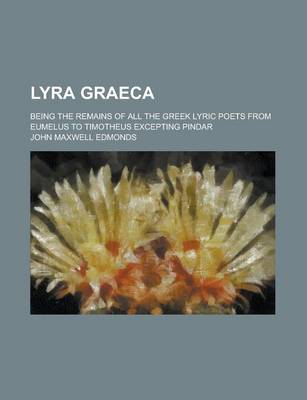 Book cover for Lyra Graeca; Being the Remains of All the Greek Lyric Poets from Eumelus to Timotheus Excepting Pindar