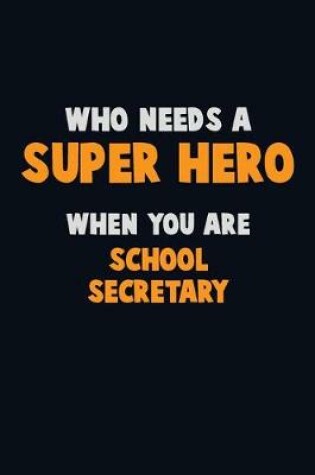 Cover of Who Need A SUPER HERO, When You Are School Secretary