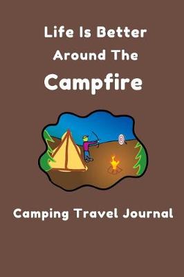Book cover for Life Is Better Around Campfire - Camping Travel Journal