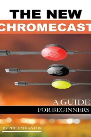 Cover of The New Chromecast: A Guide for Beginners