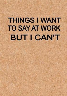 Book cover for Things I Want to Say at Work But I Can't