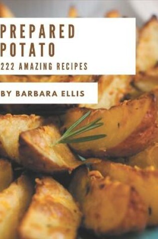 Cover of 222 Amazing Prepared Potato Recipes