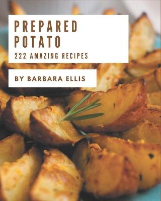 Book cover for 222 Amazing Prepared Potato Recipes