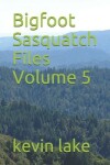 Book cover for Bigfoot Sasquatch Files Volume 5