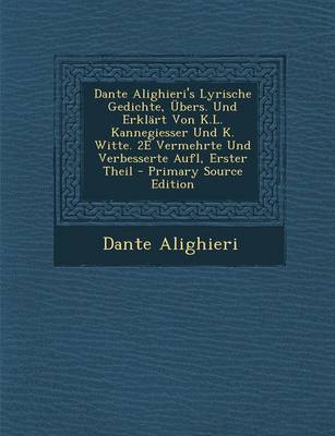 Book cover for Dante Alighieri's Lyrische Gedichte, Ubers. Und Erklart Von K.L. Kannegiesser Und K. Witte. 2e Vermehrte Und Verbesserte Aufl, Erster Theil