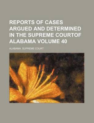 Book cover for Reports of Cases Argued and Determined in the Supreme Courtof Alabama Volume 40