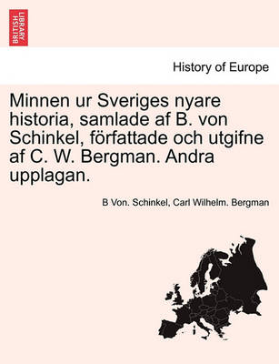 Book cover for Minnen Ur Sveriges Nyare Historia, Samlade AF B. Von Schinkel, Forfattade Och Utgifne AF C. W. Bergman. Andra Upplagan.