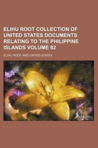 Cover of Elihu Root Collection of United States Documents Relating to the Philippine Islands Volume 82