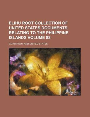 Book cover for Elihu Root Collection of United States Documents Relating to the Philippine Islands Volume 82