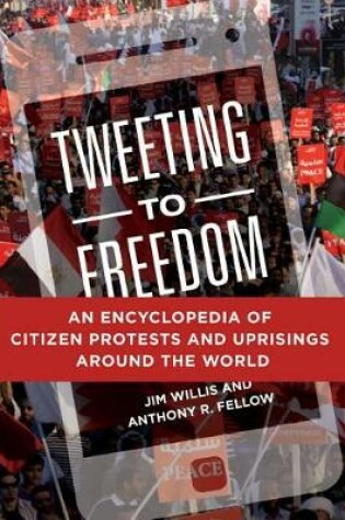 Cover of Tweeting to Freedom: An Encyclopedia of Citizen Protests and Uprisings Around the World