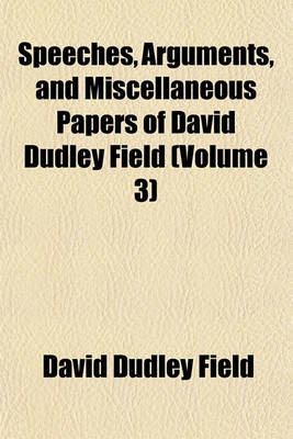 Book cover for Speeches, Arguments, and Miscellaneous Papers of David Dudley Field (Volume 3)