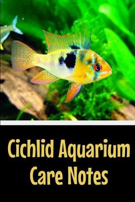 Book cover for Cichlid Aquarium Care Notes