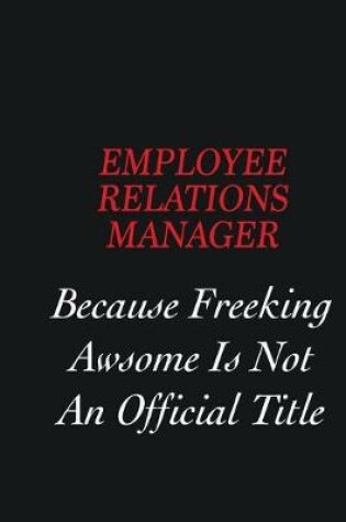 Cover of Employee Relations Manager Because Freeking Awsome is not an official title