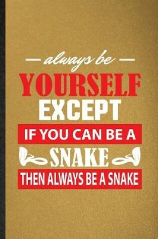 Cover of Always Be Yourself Except If You Can Be a Snake Then Always Be a Snake