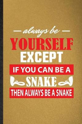 Book cover for Always Be Yourself Except If You Can Be a Snake Then Always Be a Snake