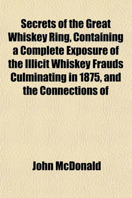 Book cover for Secrets of the Great Whiskey Ring, Containing a Complete Exposure of the Illicit Whiskey Frauds Culminating in 1875, and the Connections of