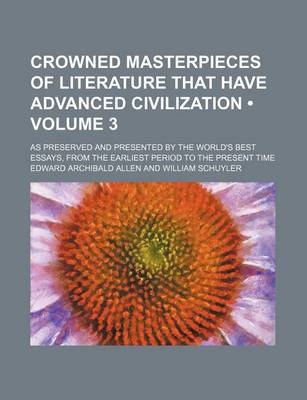 Book cover for Crowned Masterpieces of Literature That Have Advanced Civilization (Volume 3); As Preserved and Presented by the World's Best Essays, from the Earliest Period to the Present Time