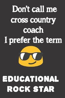 Book cover for Don't call me Cross Country Coach. I prefer the term Educational Rock Star.