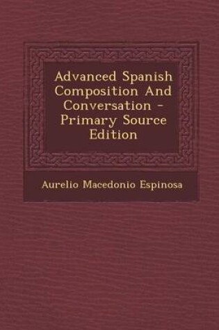 Cover of Advanced Spanish Composition and Conversation - Primary Source Edition