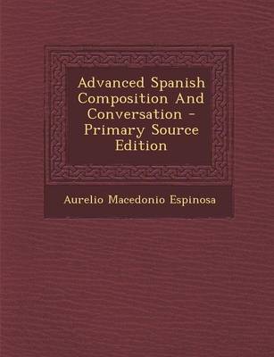 Book cover for Advanced Spanish Composition and Conversation - Primary Source Edition