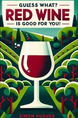 Cover of Guess What? Red Wine is Good For You!