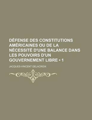 Book cover for Defense Des Constitutions Americaines Ou de La Necessite D'Une Balance Dans Les Pouvoirs D'Un Gouvernement Libre (1)