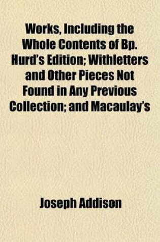 Cover of Works, Including the Whole Contents of BP. Hurd's Edition; Withletters and Other Pieces Not Found in Any Previous Collection; And Macaulay's