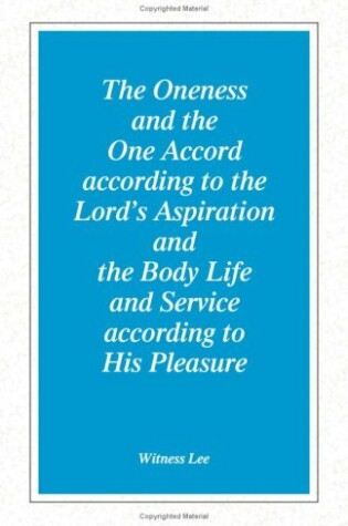 Cover of Oneness and the One Accord According to the Lord's Aspiration and the Body Life and Service According to His Pleasure