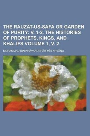 Cover of The Rauzat-Us-Safa or Garden of Purity Volume 1, V. 2