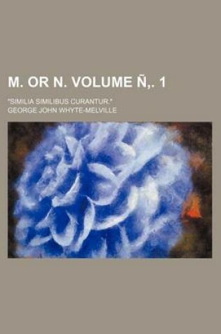 Cover of M. or N. Volume N . 1; "Similia Similibus Curantur."