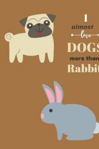 Cover of Almost Love Dogs More than Rabbits