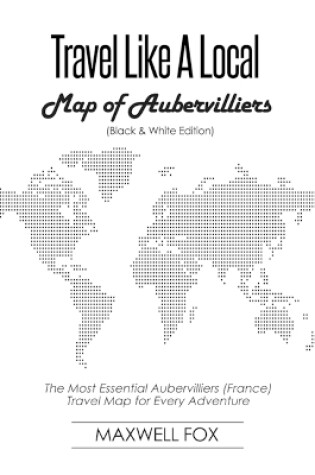 Cover of Travel Like a Local - Map of Aubervilliers (Black and White Edition)