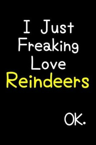 Cover of I Just Freaking Love Reindeers Ok.