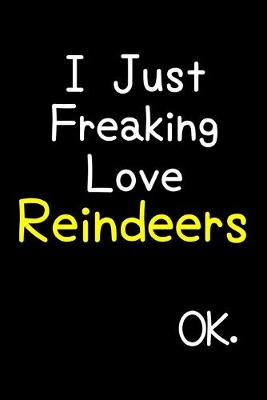 Book cover for I Just Freaking Love Reindeers Ok.