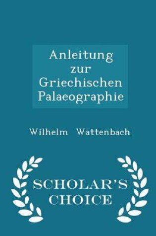 Cover of Anleitung Zur Griechischen Palaeographie - Scholar's Choice Edition