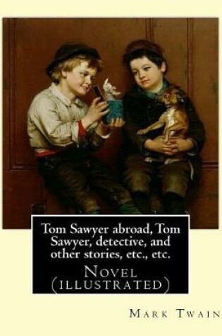 Cover of Tom Sawyer abroad, Tom Sawyer, detective, and other stories, etc., etc. By Mark Twain